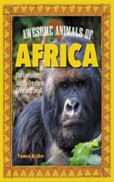 Awesome Animals of Africa: The Continent and Its Creatures Great and Small