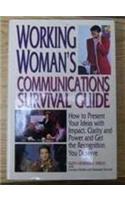 Working Woman's Communications Survival Guide: How to Present Your Ideas with Impact, Clarity and Power and Get the Recognition You Deserve