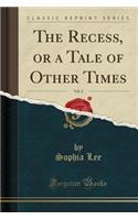 The Recess, or a Tale of Other Times, Vol. 2 (Classic Reprint)