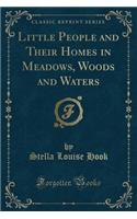 Little People and Their Homes in Meadows, Woods and Waters (Classic Reprint)