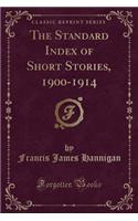 The Standard Index of Short Stories, 1900-1914 (Classic Reprint)