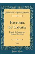 Histoire Du Canada, Vol. 2: Depuis Sa Decouverte Jusqu'a Nos Jours (Classic Reprint): Depuis Sa Decouverte Jusqu'a Nos Jours (Classic Reprint)