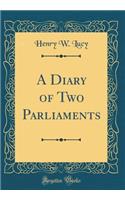 A Diary of Two Parliaments (Classic Reprint)