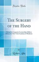 The Surgery of the Hand: Being the Carpenter Lectureship Address Before the New York Academy of Medicine (Classic Reprint): Being the Carpenter Lectureship Address Before the New York Academy of Medicine (Classic Reprint)