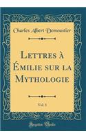 Lettres à Émilie sur la Mythologie, Vol. 1 (Classic Reprint)