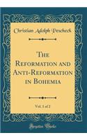 The Reformation and Anti-Reformation in Bohemia, Vol. 1 of 2 (Classic Reprint)