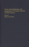 Trade, Industrialization, and Integration in Twentieth-Century Central America