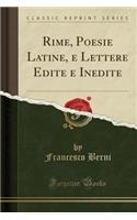 Rime, Poesie Latine, E Lettere Edite E Inedite (Classic Reprint)