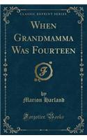 When Grandmamma Was Fourteen (Classic Reprint)