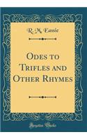 Odes to Trifles and Other Rhymes (Classic Reprint)