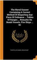 The Naval Gunner Containing a Correct Method of Disparting Any Piece of Ordnance ... Tables of Ranges ... Remarks on Bomb Vessels, Fire Ships ... &c