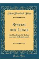System der Logik: Ein Handbuch für Lehrer und zum Selbstgebrauch (Classic Reprint)