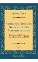 Archiv Fï¿½r Hessische Geschichte Und Alterthumskunde, Vol. 7: Erschienen Heftweise in Den Jahren 1852 Und 1853 (Classic Reprint): Erschienen Heftweise in Den Jahren 1852 Und 1853 (Classic Reprint)