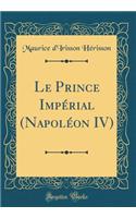 Le Prince ImpÃ©rial (NapolÃ©on IV) (Classic Reprint)
