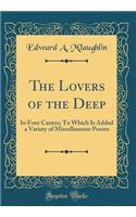 The Lovers of the Deep: In Four Cantos; To Which Is Added a Variety of Miscellaneous Poems (Classic Reprint)