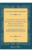 Allgemeines Lexicon der Religions-und Christlichen Kirchengeschichte für Alle Confessionen, Vol. 1: Enthaltend die Lehren, Sitten, Gebräuche und Einrichtungen der Heidnischen, Jüdischen, Christlichen und Muhamedanischen Religion, aus der Ältesten,