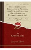 Neue JahrbÃ¼cher FÃ¼r Philologie Und PÃ¤dagogik, Oder Kritische Bibliothek FÃ¼r Das Schul-Und Unterrichtswesen, 1848, Vol. 54: Achtzehnter Jahrgang, Erstes Heft (Classic Reprint)