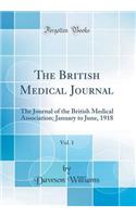 The British Medical Journal, Vol. 1: The Journal of the British Medical Association; January to June, 1918 (Classic Reprint): The Journal of the British Medical Association; January to June, 1918 (Classic Reprint)