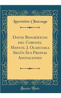 Datos Biográficos del Coronel Manuel J. Olascoaga Según Sus Propias Anotaciones (Classic Reprint)