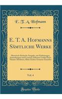 E. T. A. Hofmanns Sämtliche Werke, Vol. 4: Historisch-Kritische Ausgabe, mit Einleitungen, Anmerkungen und Lesarten; Seltsame Leiden Eines Theater-Direktors, Klein Zaches Genannt Zinnober (Classic Reprint)