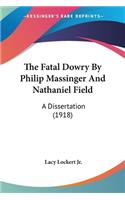 Fatal Dowry By Philip Massinger And Nathaniel Field: A Dissertation (1918)