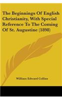 Beginnings Of English Christianity, With Special Reference To The Coming Of St. Augustine (1898)