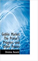 Goblin Market the Prince's Progress and Other Poems