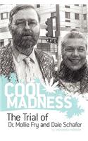 COOL MADNESS, The Trial of Dr. Mollie Fry and Dale Schafer