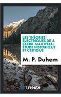 Les ThÃ©ories Ã?lectriques de J. Clerk Maxwell: Ã?tude Historique Et Critique