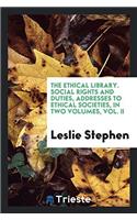 The ethical library. Social rights and duties, addresses to ethical societies, in two volumes, Vol. II