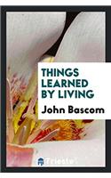 Things Learned by Living