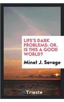 Life's Dark Problems: Or, Is This a Good World?
