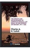 The Origin and Development of Christian Dogma: An Essay in the Science of ...