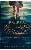 Prayer Plus Faith Equals Miracles: 31 Days of Fervent Prayer