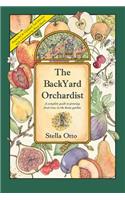 The Backyard Orchardist: A Complete Guide to Growing Fruit Trees in the Home Garden