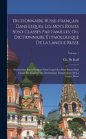 Dictionnaire Russe-Français: Dans Lequel Les Mots Russes Sont Classés Par Familles; Ou, Dictionnaire Étymologique De La Langue Russe: Dictionnaire Russe-français: Dans Lequel Le