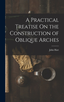 Practical Treatise On the Construction of Oblique Arches