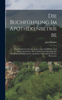 Buchführung Im Apothekenbetriebe: Nach Einfachem System, Angewendet Auf Mittlere Und Kleine Apotheken. Ein Leitfaden Zur Erlernung Der Apothekenbuchführung Für Apotheker Und Studiere