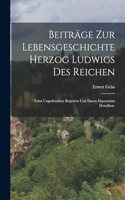 Beiträge zur Lebensgeschichte Herzog Ludwigs des Reichen