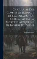 Cartulaire Des Comtes De Hainaut De L'avènement De Guillaume II a La Mort De Jacqueline De Bavière [1337-1436]