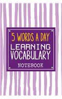 5 Words A day Learning Vocabulary Notebook: Great way to Learn 5 English Words a day to learn 500 English words in Just 100 days. 106 Page Notebook with a table where you can note down the 5 w