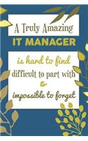 A Truly Amazing IT Manager Is Hard To Find Difficult To Part With & Impossible To Forget: Awesome Appreciation Gift Journal / Notebook / Diary / Christmas Gift (6x9 - 110 Blank Lined Pages)