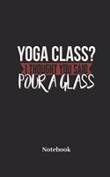 Yoga Class? I Thought You Said Pour A Glass Notebook: DIN A5 Notizbuch 120 Punktraster Seiten für Meditation I Hatha Yoga I Zen I Lotus I Chakra und Asana Fans - Notizheft I Malbuch I Taschenbuch I Gesc