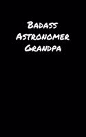 Badass Astronomer Grandpa: A soft cover blank lined journal to jot down ideas, memories, goals, and anything else that comes to mind.