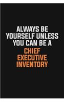 Always Be Yourself Unless You Can Be A Chief Executive Inventory
