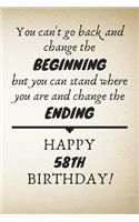 You Can't Go Back And Change The Beginning Happy 58th Birthday: 58th Birthday Gift Quote / Journal / Notebook / Diary / Unique Greeting Card Alternative