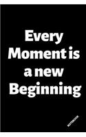 Every Moment is a New Beginning. NOTEBOOK