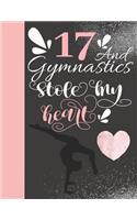 17 And Gymnastics Stole My Heart: 17 Years Old Gift For A Gymnast - College Ruled Composition Writing Notebook For Athletic Teen Tumbler Girls