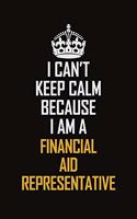 I Can't Keep Calm Because I Am A Financial Aid Representative