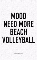 Mood Need More Beach Volleyball: A 6x9 Inch Matte Softcover Diary Notebook with 120 Blank Lined Pages and a Funny Gaming Sports Cover Slogan